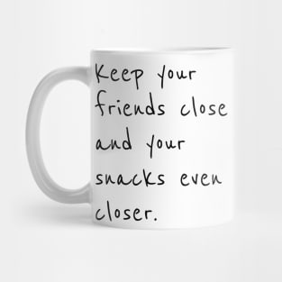 Keep your friends close and snacks closer Mug